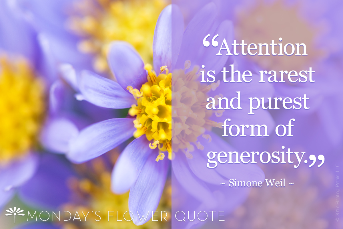 Attention is the rarest and purest form of generosity